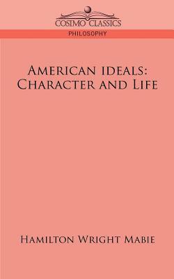 American Ideals: Character and Life by Hamilton Wright Mabie