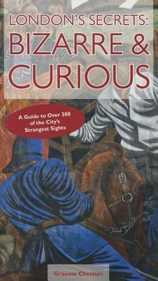 London's Secrets: Bizarre & Curious by Graeme Chesters