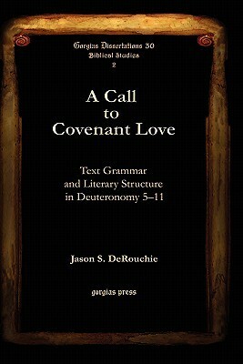 A Call to Covenant Love: Text Grammar and Literary Structure in Deuteronomy 5-11 by Jason S. DeRouchie