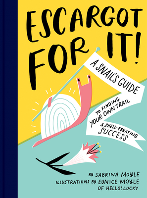 Escargot for It!: A Snail's Guide to Finding Your Own Trail & Shell-ebrating Success (Inspirational Illustrated Pun Book, Funny Graduation Gift) by Eunice Moyle, Sabrina Moyle