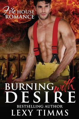 Burning With Desire: Firefighter Steamy Romance by Lexy Timms