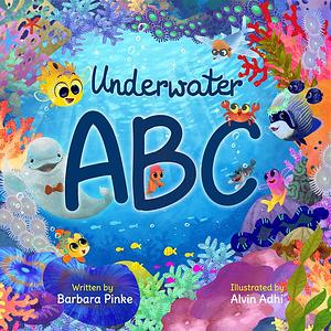 Underwater ABC: Discover the underwater world from A to Z through fun facts. Ages 3-6, Preschool - 2nd Grade by Alvin Adhi, Barbara Pinke