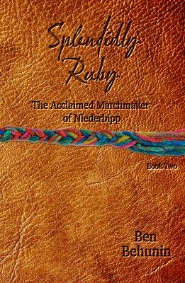 Splendidly Ruby: The Acclaimed Matchmaker of Niederbipp by Ben Behunin, Ben Behunin