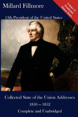 Millard Fillmore: Collected State of the Union Addresses 1850 - 1852: Volume 12 of the Del Lume Executive History Series by Millard Fillmore
