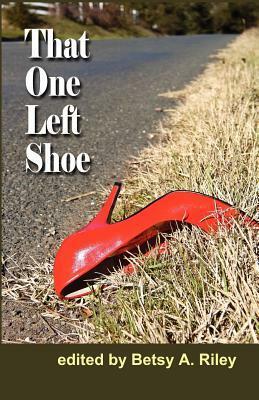 That One Left Shoe by Reggie Greenberg, Sara Van der Wansem, Nancy Clark Townsend, Joelle Jarvis, Kerry Peresta, Andy Gerb, Joshua Williams, Betsy A. Riley, Jo Donaldson, Regina Sokas, Jack B. Downs