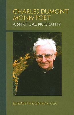 Charles Dumont Monk-Poet: A Spiritual Biography by Elizabeth Connor