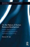 On the Nature of Human Resource Development: Holistic Agency and an Almost-autoethnographical Exploration of Becoming by Monica Lee