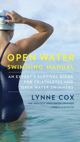 Open Water Survival Manual: An Expert Guide for Seasoned Open Water Swimmers, Triathletes and Novices by Lynne Cox