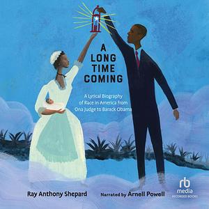 A Long Time Coming: A Lyrical Biography of Race in America from Ona Judge to Barack Obama by Ray Anthony Shepard