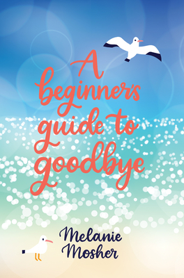 A Beginner's Guide to Goodbye by Melanie Mosher