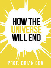 How The Universe Will End by Brian Cox, Andrew Cohen