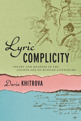 Lyric Complicity: Poetry and Readers in the Golden Age of Russian Literature by Daria Khitrova
