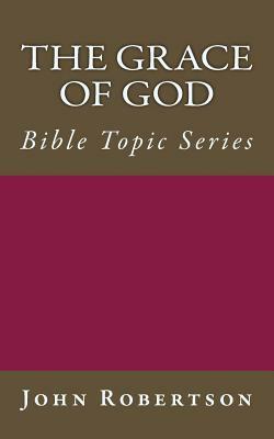 The Grace of God: Bible Topic Series by John Robertson