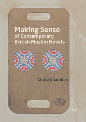 Making Sense of Contemporary British Muslim Novels by Claire Chambers