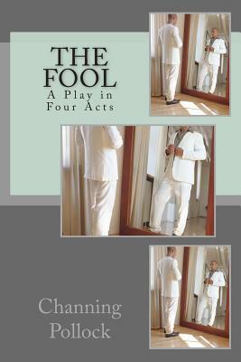 The Fool: A Play in Four Acts by Channing Pollock
