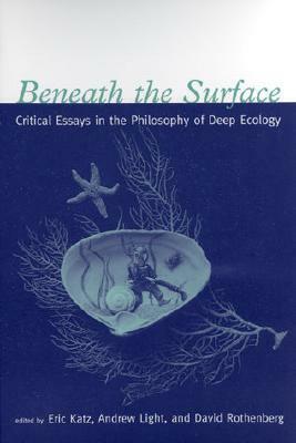 Beneath the Surface: Critical Essays in the Philosophy of Deep Ecology by Eric Katz, Andrew Light