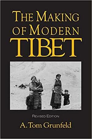 The Making Of Modern Tibet by A. Tom Grunfeld