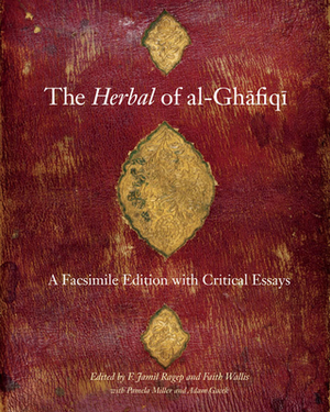 The Herbal of Al-Ghafiqi: A Facsimile Edition with Critical Essays by F. Jamil Ragep, Faith Wallis