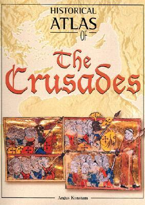 Historical Atlas Of The Crusades by Angus Konstam