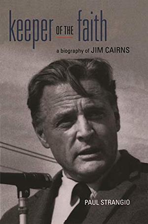 Keeper of the Faith: A Biography of Jim Cairns by Paul Strangio