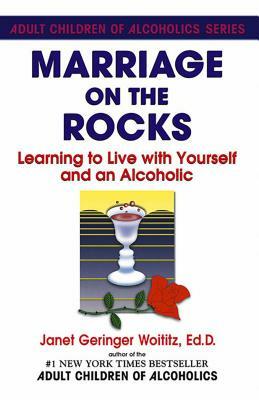 Marriage on the Rocks: Learning to Live with Yourself and an Alcoholic by Janet G. Woititz