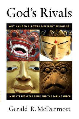 God's Rivals: Why Has God Allowed Different Religions? Insights from the Bible and the Early Church by Gerald R. McDermott