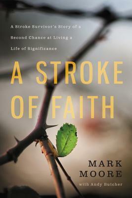 A Stroke of Faith: A Stroke Survivor's Story of a Second Chance at Living a Life of Significance by Mark Moore