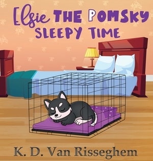 Elsie the Pomsky: Sleepy Time by K. D. Van Risseghem