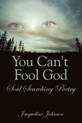 You Can't Fool God: Soul Searching Poetry by Jacqueline Johnson