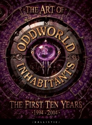 The Art of Oddworld: Inhabitants: The First Ten Years, 1994-2004 by Cathy Johnson, Daniel P. Wade