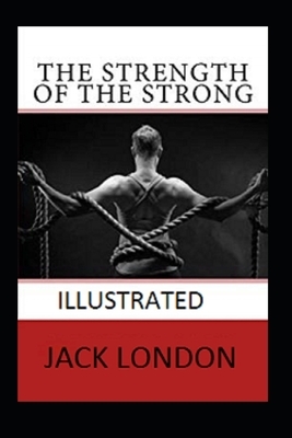 The Strength of the Strong Illustrated by Jack London