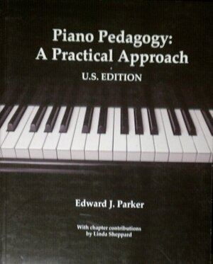 Piano Pedagogy: A Practical Approach (US Edition) with CD-ROM Resource Disk Included by Edward J. Parker, Linda Sheppard