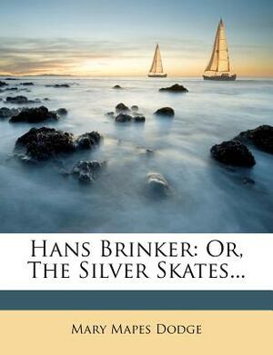Hans Brinker: Or, the Silver Skates... by Mary Mapes Dodge