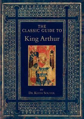 The Classic Guide to King Arthur by Keith Souter