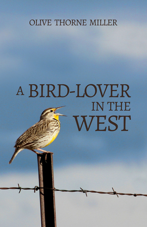A Bird-Lover in the West by Olive Thorne Miller