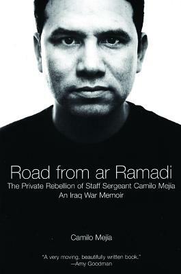 The Road from AR Ramadi: The Private Rebellion of Staff Sergeant Mejía: An Iraq War Memoir by Camilo Mejía