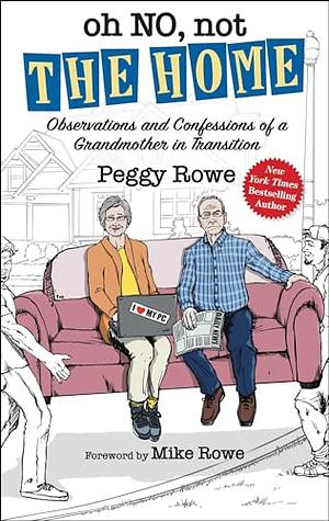 Oh No, Not "The Home": Observations and Confessions of a Grandmother in Transition by Peggy Rowe