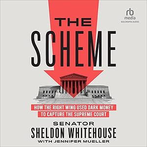 The Scheme: How the Right Wing Used Dark Money to Capture the Supreme Court by Sheldon Whitehouse, Jennifer Mueller