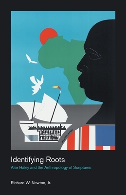 Identifying Roots: Alex Haley and the Anthropology of Scriptures by Richard Newton