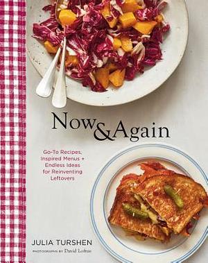 Now & Again: Go-To Recipes, Inspired Menus+ Endless Ideas for Reinventing Leftovers by Julia Turshen, Julia Turshen, David Loftus