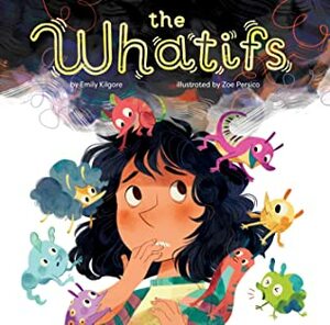 The Whatifs by Zoe Persico, Emily Kilgore