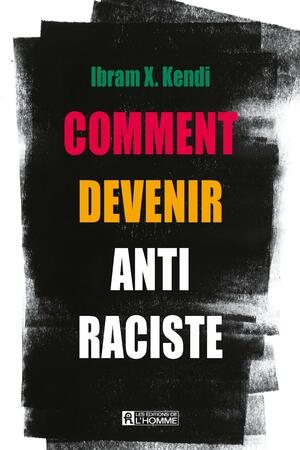 Comment devenir antiraciste by Ibram X. Kendi