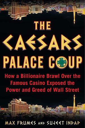 The Caesars Palace Coup: How a Billionaire Brawl Over the Famous Casino Exposed the Corruption of the Private Equity Industry by Max Frumes, Max Frumes