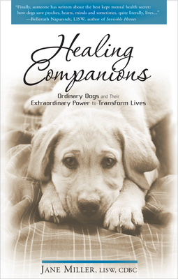 Healing Companions: Ordinary Dogs and Their Extraordinary Power to Transform Lives by Jane Miller