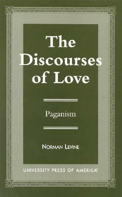 The Discourses of Love: Paganism by Norman Levine