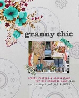 Granny Chic: Crafty Recipes and Inspiration for the Handmade Home by Tif Fussell
