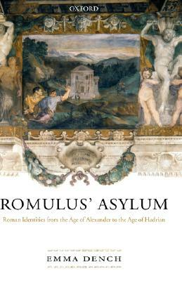 Romulus' Asylum: Roman Identities from the Age of Alexander to the Age of Hadrian by Emma Dench