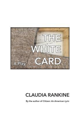 The White Card: A Play by Claudia Rankine