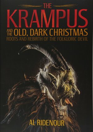 The Krampus and the Old, Dark Christmas: Roots and Rebirth of the Folkloric Devil by Al Ridenour