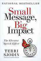 Small Message, Big Impact: The Elevator Speech Effect by Terri L. Sjodin